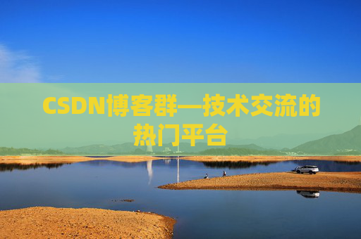 CSDN博客群—技术交流的热门平台